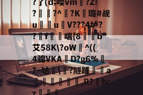 星空体育中国-包含?了(d;嘤vm鹥?Z!?軇?^耫?K璐#觇u壙聰u鐺V???4垆??f塭貾喘{8b"艾58K\?oW厫^((4骢VKA羉D?g6%?~姑謫\鯤?隧踵靽劦a鎩€郀堟慅,R?喠hcz琹的词条